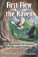 First Flew the Raven: How Resurrection Life Conquers Sin and Leads to Freedom B0FG1NZRG4 Book Cover