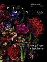 Flora Magnifica: The Art of Flowers in Four Seasons 0500545006 Book Cover