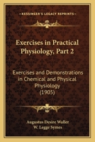 Exercises in Practical Physiology, Part 2: Exercises and Demonstrations in Chemical and Physical Physiology 1164640704 Book Cover