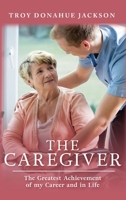 The Caregiver: The Greatest Achievement of my Career and in Life B0C95JDRM8 Book Cover