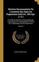 Histoire Documentaire de l'Arm�nie Des �ges Du Paganisme (1410 Av.-305 Apr. J.-C.): Pr�c�d�e de Questions Ethnographiques, Linguistiques Et Arch�ologiques, Et Suivie de la Mythologie Ourarto-Arm�nienn 1016984871 Book Cover