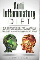 Anti-Inflammatory Diet: The Complete Guide for Managing Rheumatoid Arthritis and Healing Chronic Disease Using Healthy Food 1916147860 Book Cover