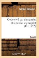 Code Civil Par Demandes Et Ra(c)Ponses T03 201193804X Book Cover