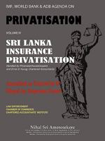 IMF, World Bank & Adb Agenda on Privatisation Volume IV: Sri Lanka Insurance Privatisation Annulled as Unlawful & Illegal by Supreme Court Handled by 1456778080 Book Cover