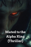 Mated to the Alpha King (Thriller) B0DRTQQ28M Book Cover