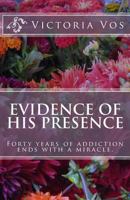 Evidence of His Presence: Forty Years of Addiction Ends with a Miracle. 1511939605 Book Cover