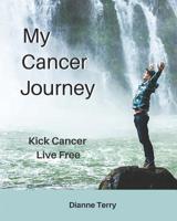 My Cancer Journey: Kick Cancer, Live Free 096004177X Book Cover