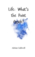 Life: What's the Point Again? 1805664581 Book Cover