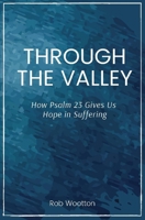Through the Valley: How Psalm 23 Gives Us Hope in Suffering 1951991109 Book Cover