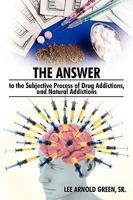 The Answer to the Subjective Process of Drug Addictions, and Natural Addictions 143894571X Book Cover