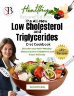 The All-New Low Cholesterol And Triglycerides Diet Cookbook (Second Edition): 150 Delicious Heart-Healthy Meals To Lower Cholesterol and Boost Wellness (Beyond Cholesterol & Triglycerides) 1963160363 Book Cover