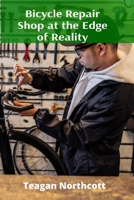 Bicycle Repair Shop at the Edge of Reality: Understanding Complex Mechanical Engineering Principles Through the Adventures of Time Traveling Young Mechanics B0DT2L24XH Book Cover