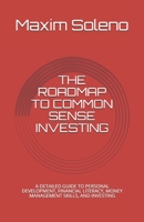 THE ROADMAP TO COMMON SENSE INVESTING: A DETAILED GUIDE TO PERSONAL DEVELOPMENT, FINANCIAL LITERACY, AND MONEY MANAGEMENT SKILLS B08JF2CCMH Book Cover