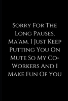 Sorry For The Long Pauses, Ma'am. I Just Keep Putting You On Mute So My Co-Workers And I Make Fun Of You: Call Center lined Notebook / journal funny birthday, gift coworkers,colleagues, 1676333231 Book Cover