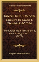 Discorsi Di P. S. Mancini Ministro Di Grazia E Giustizia E De' Culti: Pronunziati Nelle Tornate Del 3, 4, 6 E 7 Maggio 1877 (1877) 1161140395 Book Cover