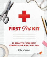 First Art Kit: 25 Creative Papercraft Remedies for What Ails You 1982152729 Book Cover