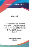 Messiah: The Hope Of Israel And The Desire Of All Nations, As Set Forth In The Sacred Scriptures Of The Old Testament 1104296624 Book Cover