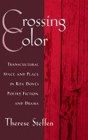 Crossing Color: Transcultural Space & Place in Rita Dove's Poetry, Fiction, & Drama (The W.E.B. Du Bois Institute Series) 0195134400 Book Cover