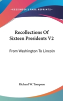 Recollections Of Sixteen Presidents V2: From Washington To Lincoln 1163272329 Book Cover