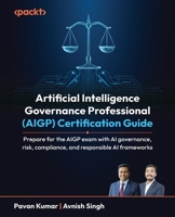 Artificial Intelligence Governance Professional (AIGP) Certification Guide: Prepare for the AIGP exam with AI governance, risk, compliance, and responsible AI frameworks 1808083318 Book Cover