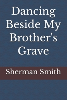 Dancing Beside My Brother's Grave B0H21PVK9Y Book Cover