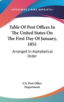 Table Of Post Offices In The United States On The First Day Of January, 1851: Arranged In Alphabetical Order 0548508313 Book Cover