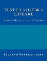 Test Di Algebra Lineare: Tratti Da Esercizi d'Esame A.A. 2014/2015 E 2015/16 1540411923 Book Cover