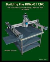 Building the Krmx01 Cnc: The Illustrated Guide to Building a High Precision Cnc 1938687108 Book Cover