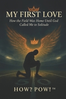 My First Love:: How the Field Was Home Until God Called Me to Solitude B0FLX11242 Book Cover