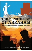 The Monotheism of Abraham and How It Shaped World History 1637643233 Book Cover