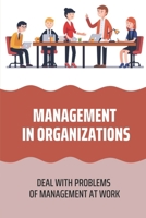 Management In Organizations: Deal With Problems Of Management At Work: Problems Of Management At Work B09CH25GR7 Book Cover