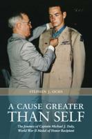 A Cause Greater than Self: The Journey of Captain Michael J. Daly, World War II Medal of Honor Recipient 1603447830 Book Cover
