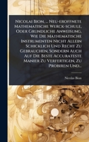 Nicolai Bion, ... Neu-eroffnete Mathematische Werck-schule, Oder Grundliche Anweisung, Wie Die Mathematische Instrumenten Nicht Allein Schicklich Und ... Zu Probiren Und... (German Edition) 102449716X Book Cover