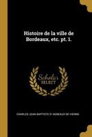 Histoire de la Ville de Bordeaux, Etc. Pt. 1. 0274639327 Book Cover