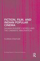 Fiction, Film, and Indian Popular Cinema: Salman Rushdie's Novels and the Cinematic Imagination 1138936952 Book Cover
