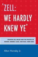 'Zell We Hardly Knew Ye': Senator Zell Miller and the Politics of Region, Gender, Class, and Race, 20002005 0761836195 Book Cover