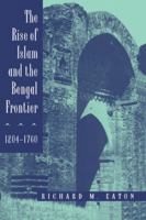 The Rise of Islam and the Bengal Frontier, 1204-1760 (Comparative Studies on Muslim Societies , No 17) 0520205073 Book Cover