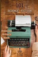 101 Science Fiction Creative Writing Prompts to Overcome Writer’s Block 1913881407 Book Cover