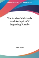The Ancient's Methods and Antiquity of Engraving Scarabs 1425309194 Book Cover