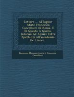 Lettere ... Al Signor Abate Francesco Cancellieri Di Roma, E Di Questo a Quello, Intorno Ad Alcure Cifre Spettanti All'accademia De' Lincei... 1249967767 Book Cover