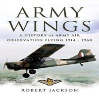 Army Wings: A History of Army Air Observation Flying 1914-1960 1844153800 Book Cover