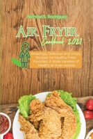 Air Fryer Cookbook 2021: Amazingly Delicious and Crispy Recipes for Healthy Fried Favorites, A Wide Varieties of healthy air fryer recipes 394917219X Book Cover