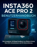 Insta360 ACE Pro 2 Benutzerhandbuch: Das komplette Anfängerhandbuch zur Beherrschung Ihrer 8K-Actionkamera mit KI-Unterstützung (German Edition) B0FKVCPN2D Book Cover