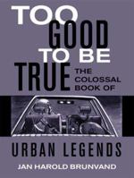 Too Good to Be True: The Colossal Book of Urban Legends (Paperback) 096501049X Book Cover