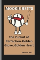 MOOKIE BETTS: the Pursuit of Perfection-Golden Glove, Golden Heart B0DQ5QPC19 Book Cover