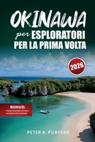 OKINAWA per ESPLORATORI PER LA PRIMA VOLTA: Itinerario di 7 giorni senza stress con cucina locale ed escursioni panoramiche (Italian Edition) B0GNCNLF7P Book Cover
