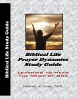 Biblical Life Prayer Dynamics Study Guide: Learning to Hear the Voice of God B084QLDSTN Book Cover