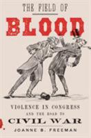 The Field of Blood: Violence in Congress and the Road to Civil War 1250234581 Book Cover