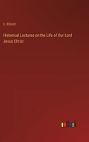 Historical Lectures on the Life of Our Lord Jesus Christ 3368829637 Book Cover