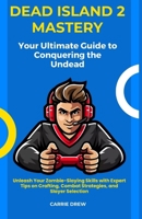 Dead Island 2 Mastery -Your Ultimate Guide to Conquering the Undead: Unleash Your Zombie-Slaying Skills with Expert Tips on Crafting, Combat Strategies, and Slayer Selection B0CNYFX9WP Book Cover